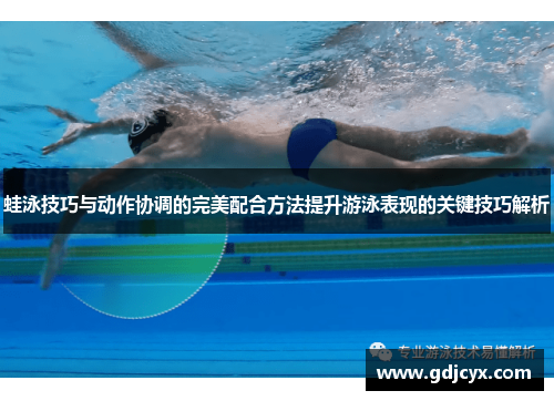 蛙泳技巧与动作协调的完美配合方法提升游泳表现的关键技巧解析