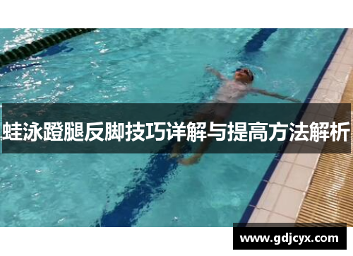 蛙泳蹬腿反脚技巧详解与提高方法解析